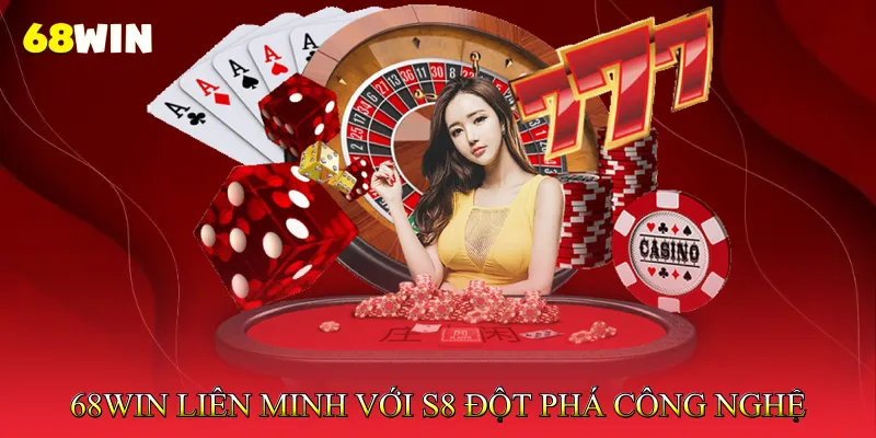 68Win liên minh với S8 Đột phá công nghệ trong trải nghiệm chơi game