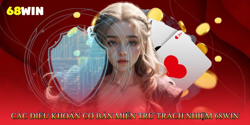 Các điều khoản cơ bản Miễn trừ trách nhiệm 68Win