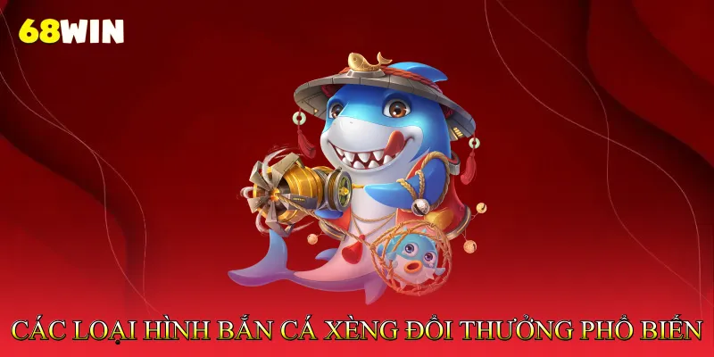 Bắn Cá Xèng Đổi Thưởng Trải Nghiệm Giải Trí Không Giới Hạn 3 Các loại hình bắn cá xèng đổi thưởng phổ biến hiện nay