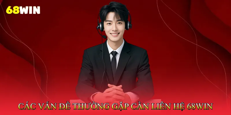 Các Vấn Đề Thường Gặp Cần Liên Hệ 68Win