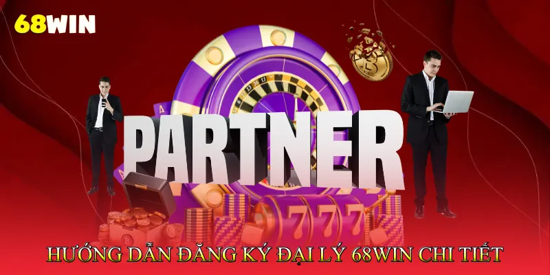 Hướng Dẫn Đăng Ký Đại Lý 68Win Chi Tiết