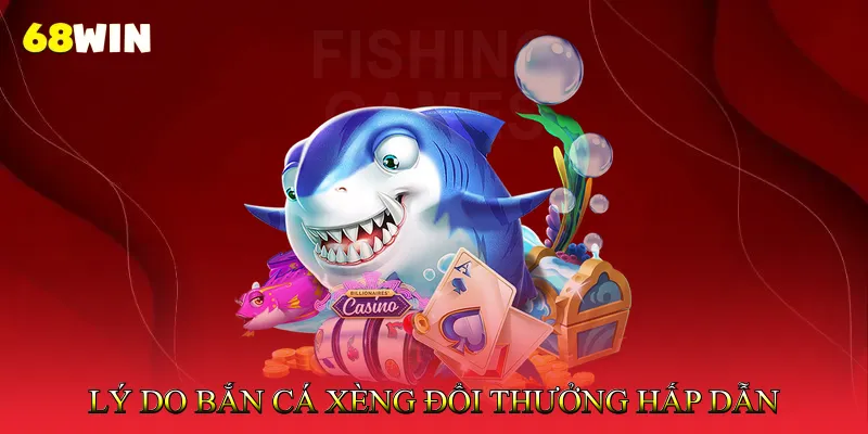 Bắn Cá Xèng Đổi Thưởng Trải Nghiệm Giải Trí Không Giới Hạn 2 Lý do Bắn cá xèng đổi thưởng hấp dẫn mọi game thủ