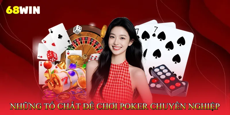 Những Tố Chất Cần Có Để Trở Thành Người Chơi Poker Chuyên Nghiệp