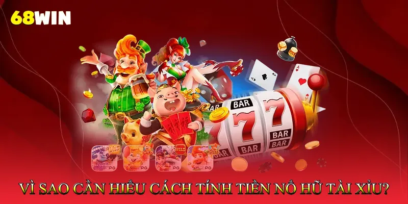 Vì sao cần hiểu cách tính tiền nổ hũ tài xỉu? 